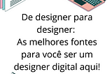 Colega designer gráfico ou produto, querendo migrar para design digital?