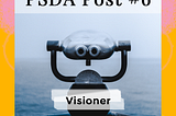 PSDA Post #6: Visioner