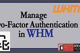 How to Manage Two -Factor Authentication in WHM?