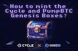 Tutorial: How to mint the Cycle & PumpBTC Genesis Boxes.