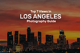 Top 7 Views in Los Angeles Photography Guide