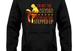 OFFICIAL I’m not the stepdad I’m the dad that stepped up shirt