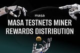 MASA Miner Rewards Distribution: Masa Bittensor Subnet Testnet & Masa Protocol Phase 4 Testnet
