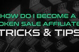 How do I become a token sale Affiliate? Tips and Tricks