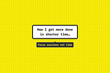 Focus sessions not time: How I get more done in shorter time…