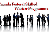 Canada Federal Skilled Worker Programme – What all to Expect
