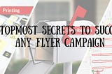 The Topmost Secrets to Success in any Flyer Campaign