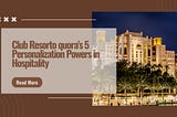 Club Resorto quora’s 5 Personalization Powers in Hospitality