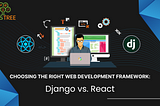 Choosing the Right Web Development Framework: Django vs. React