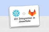 Git Integration in Snowflake ❄️