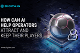How Can AI Help Operators Attract and Keep Their Players