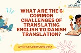What Are The 6 Common Challenges of Translating English To Danish Translation?