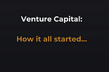 The History of Venture Capital