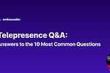 Telepresence Q&A: Answers to the 10 Most Common Questions