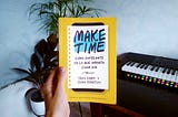 Resumen del libro ‘Make Time’ — Primera  Parte
