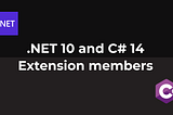 .NET 10 and C# 14 — Extension members