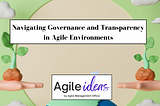 Navigating Governance and Transparency in Agile Environments