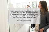 The Power of Resilience: Overcoming Challenges in Entrepreneurship