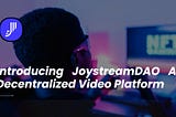 Introducing JoystreamDAO: A Decentralized Video Platform 📹