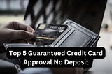 Guaranteed Credit Card Approval No Deposit