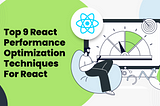 Top 9 React Performance Optimization Techniques For React