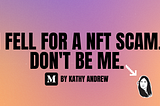 I fell for a NFT scam. Don’t be me. A Medium Article.