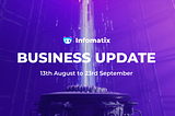 Infomatix Business Update: 13th of August to 23rd of September 2022