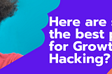 Here are some of the best practices for Growth Hacking.