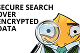Secure Search Over Encrypted Data