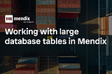 Five tips for working with large database tables in Mendix