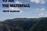 Up the Mountain to See the Waterfall