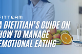 A DIETITIAN’S GUIDE ON HOW TO MANAGE EMOTIONAL EATING
