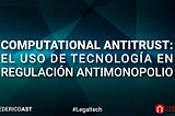 Computational Antitrust: Regulación de la Competencia en la Era de los Algoritmos