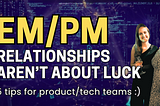 EM/PM Relationships Aren’t About Luck: 5 Tips for Product/Tech