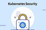 ⎈Mastering Kubernetes: Security Best Practices For Your k8s Cluster