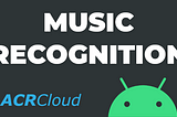 Music Recognition in Android with ACRCloud