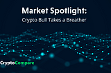 Market Spotlight: Crypto Bull Takes a Breather