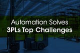Automation Solves 3PLs Top Challenges