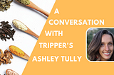 A Conversation with Tripper’s Ashley Tully