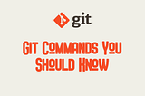 Git Commands Developers Should Know