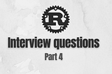 Advanced Rust interview questions — Part 4