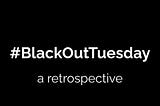 #BlackOutTuesday A retrospective