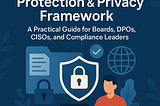Enterprise Data Protection & Privacy Framework: A Practical Guide for Boards, DPOs, CISOs, and…