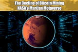 The Decline of Bitcoin Mining NASA’s Martian Metaverse | May 11 2022
