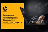 Business Technologies to Navigate the Impact of COVID-19