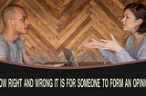 How right and wrong it is for someone to form an opinion.