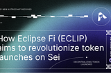 AstroChat: How Eclipse Fi (ECLIP) aims to revolutionize token launches on Sei