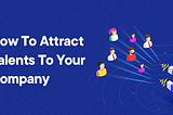 How to attract Talents to your Company