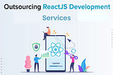 How To Outsource React JS Development Services
