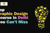 Top Graphic Design Course in Delhi You Can’t Miss
